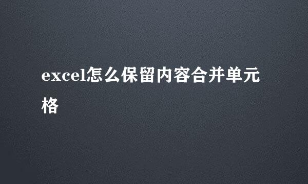 excel怎么保留内容合并单元格