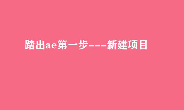 踏出ae第一步---新建项目