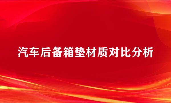 汽车后备箱垫材质对比分析