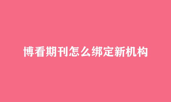 博看期刊怎么绑定新机构
