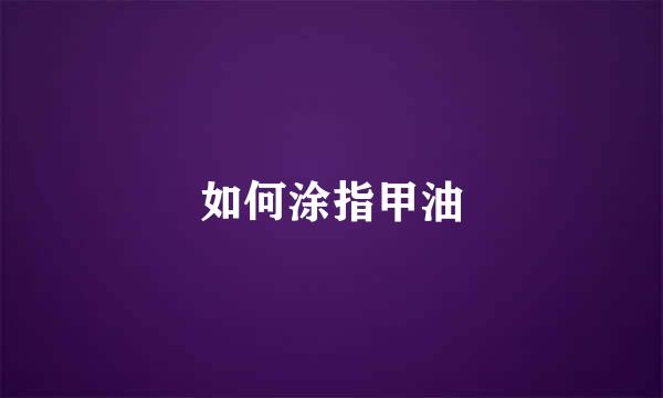如何涂指甲油