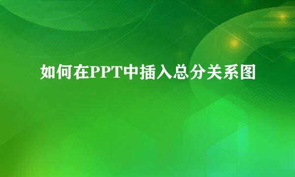 如何在PPT中插入总分关系图