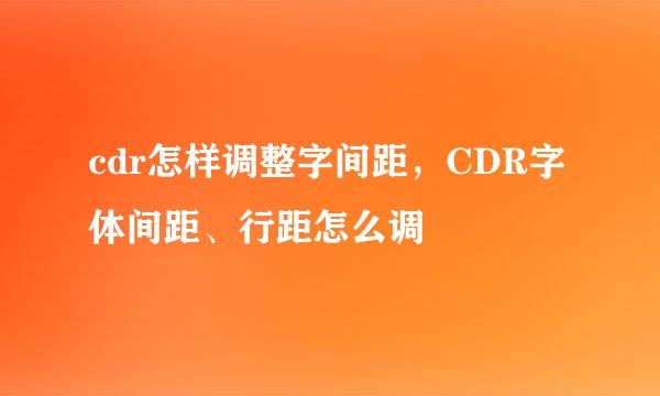 cdr怎样调整字间距，CDR字体间距、行距怎么调