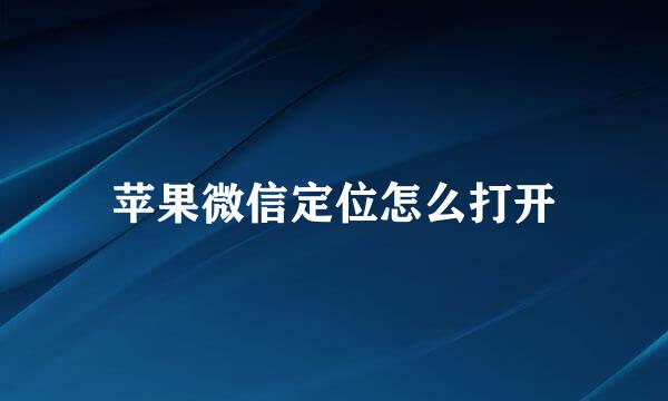 苹果微信定位怎么打开