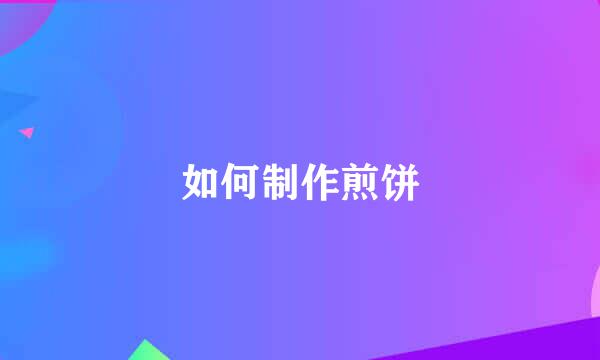 如何制作煎饼