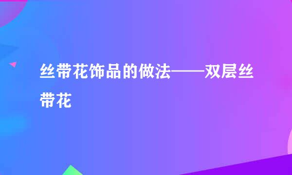 丝带花饰品的做法——双层丝带花