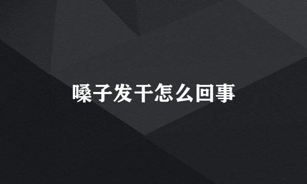 嗓子发干怎么回事