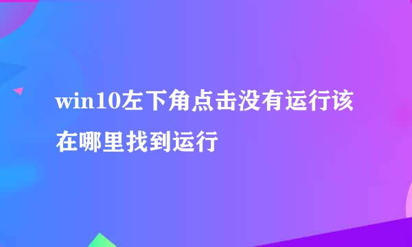 win10左下角点击没有运行该在哪里找到运行