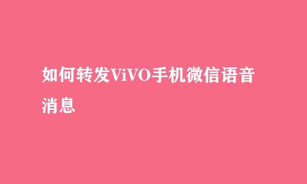 如何转发ViVO手机微信语音消息