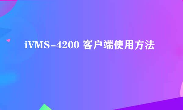 iVMS-4200 客户端使用方法