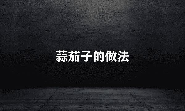 蒜茄子的做法
