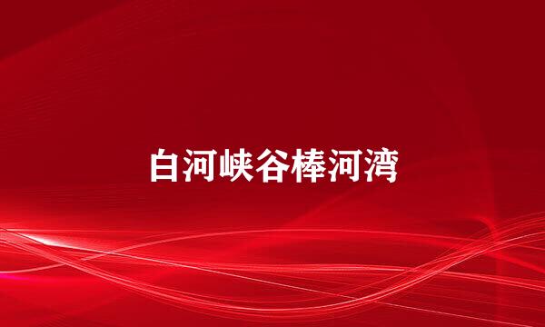 白河峡谷棒河湾