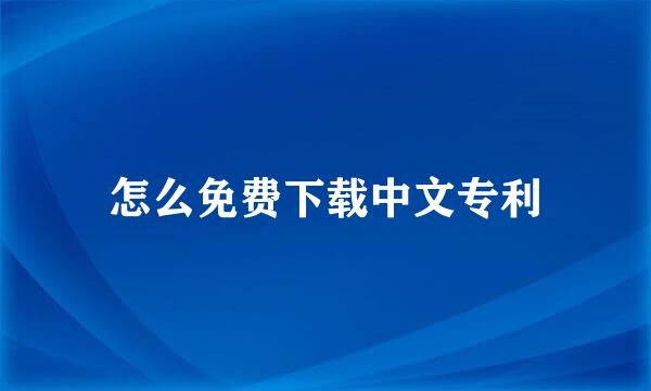 怎么免费下载中文专利