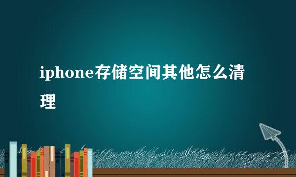 iphone存储空间其他怎么清理