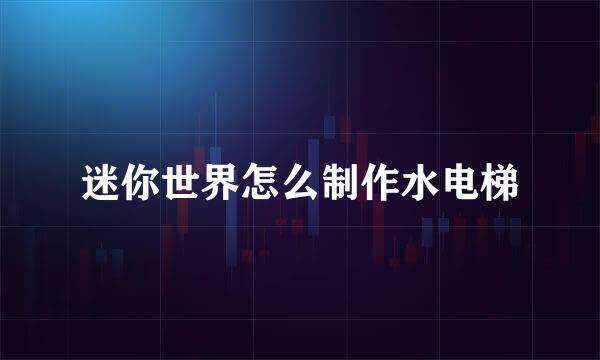 迷你世界怎么制作水电梯