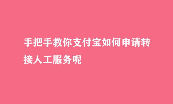 手把手教你支付宝如何申请转接人工服务呢