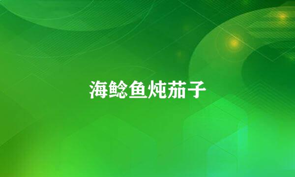 海鲶鱼炖茄子