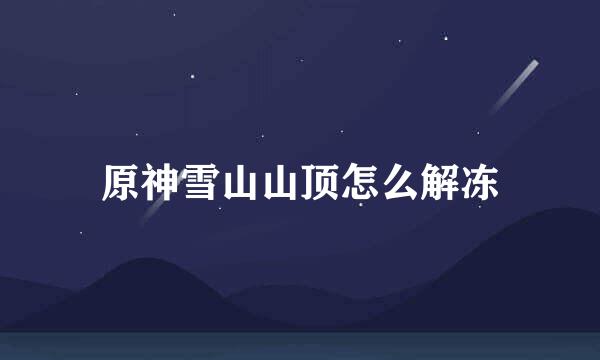 原神雪山山顶怎么解冻