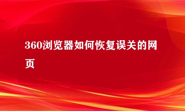360浏览器如何恢复误关的网页