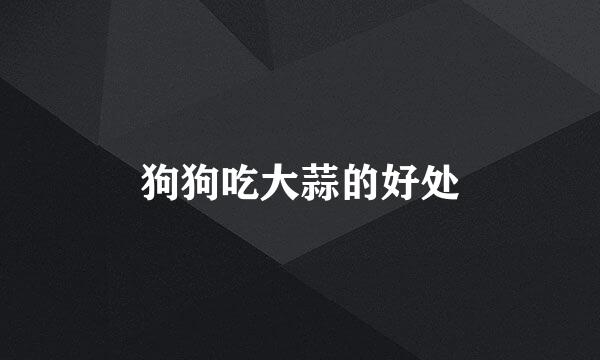 狗狗吃大蒜的好处