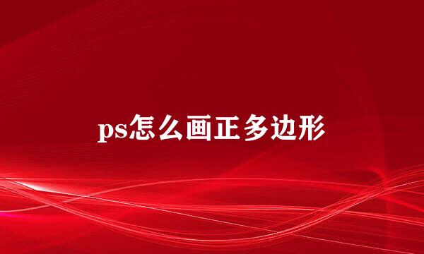 ps怎么画正多边形