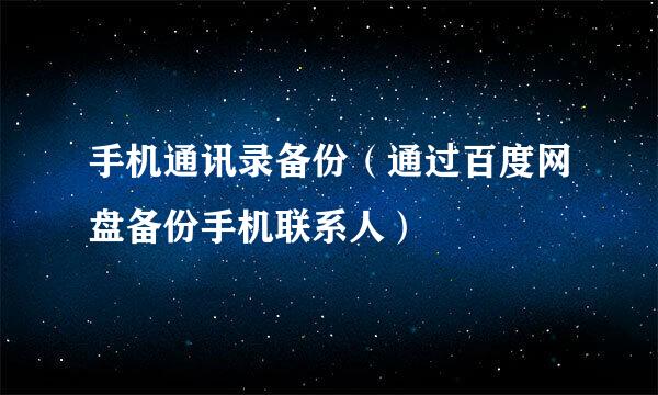 手机通讯录备份（通过百度网盘备份手机联系人）