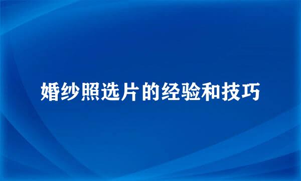 婚纱照选片的经验和技巧