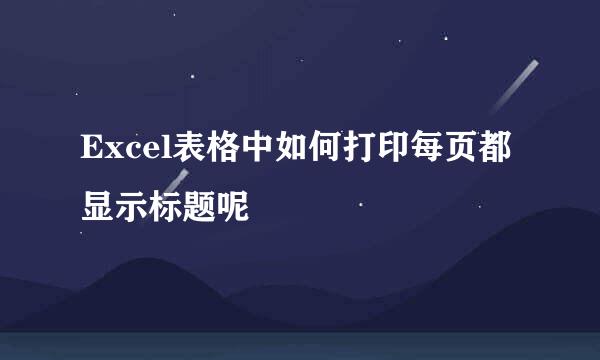 Excel表格中如何打印每页都显示标题呢