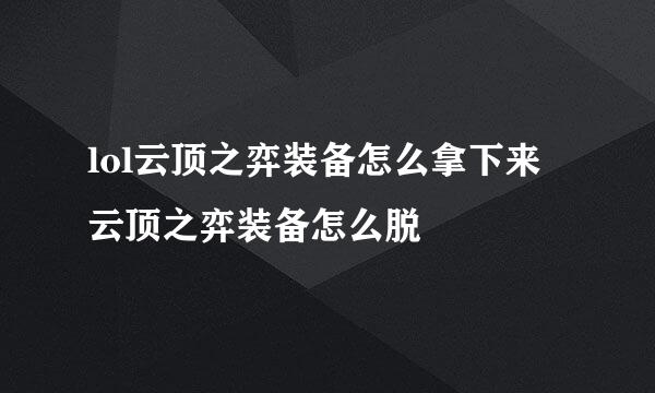 lol云顶之弈装备怎么拿下来 云顶之弈装备怎么脱