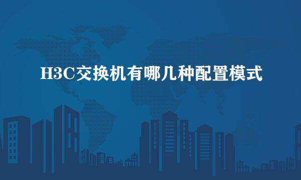 H3C交换机有哪几种配置模式