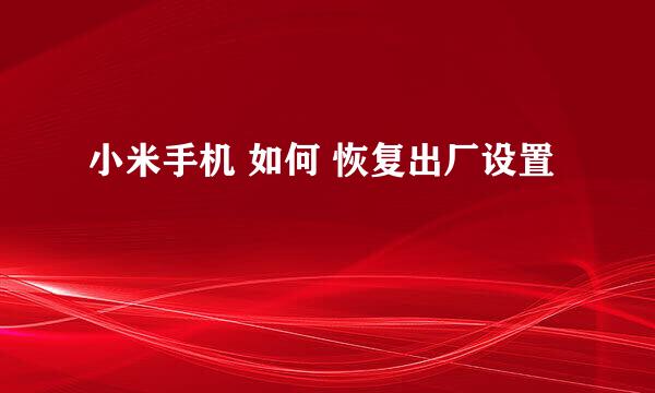 小米手机 如何 恢复出厂设置