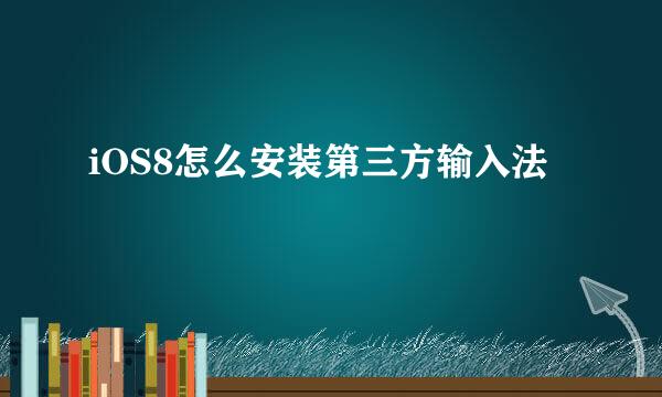iOS8怎么安装第三方输入法