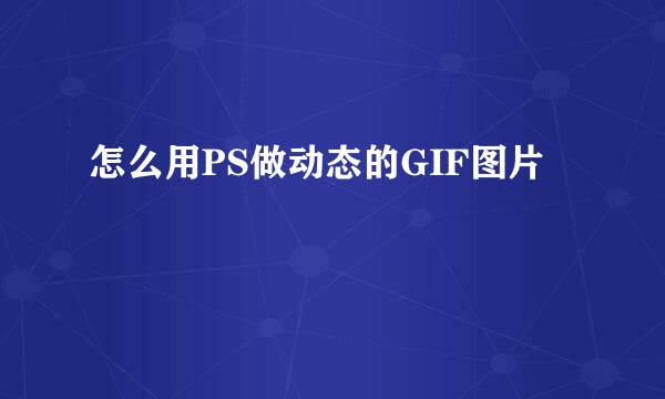 怎么用PS做动态的GIF图片