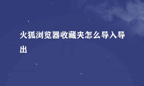 火狐浏览器收藏夹怎么导入导出