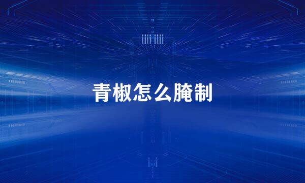 青椒怎么腌制