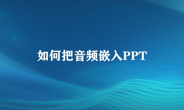 如何把音频嵌入PPT