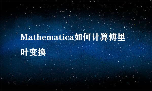 Mathematica如何计算傅里叶变换