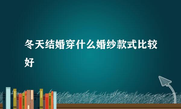 冬天结婚穿什么婚纱款式比较好