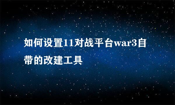 如何设置11对战平台war3自带的改建工具