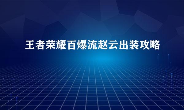 王者荣耀百爆流赵云出装攻略
