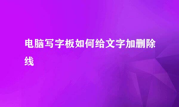 电脑写字板如何给文字加删除线