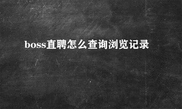 boss直聘怎么查询浏览记录
