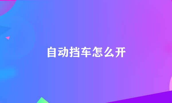 自动挡车怎么开