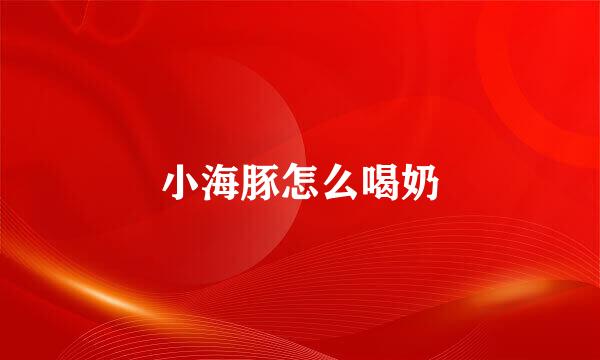 小海豚怎么喝奶