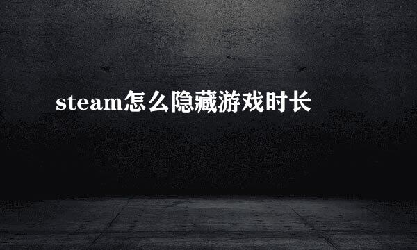 steam怎么隐藏游戏时长