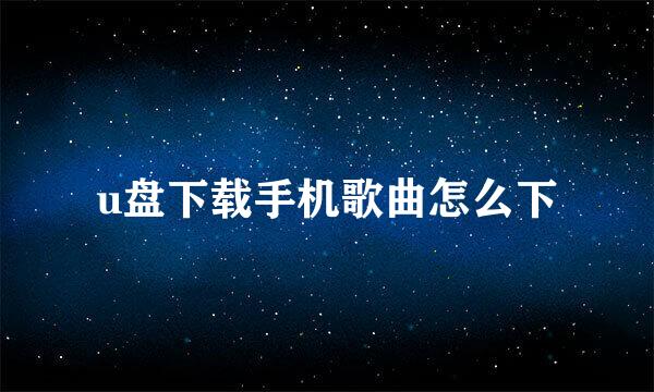 u盘下载手机歌曲怎么下