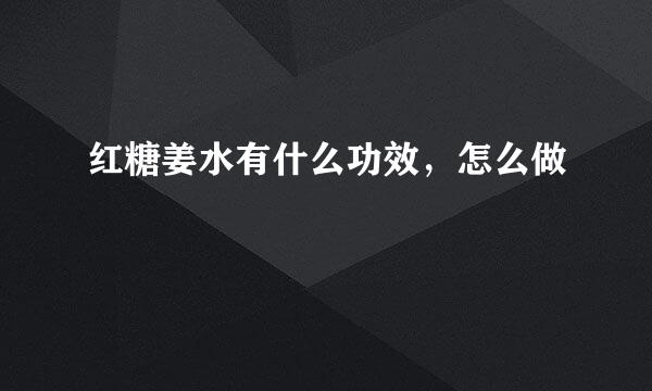 红糖姜水有什么功效，怎么做