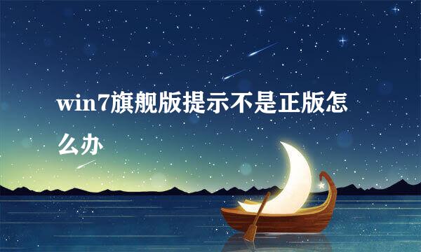 win7旗舰版提示不是正版怎么办