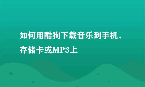 如何用酷狗下载音乐到手机，存储卡或MP3上