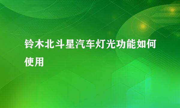 铃木北斗星汽车灯光功能如何使用